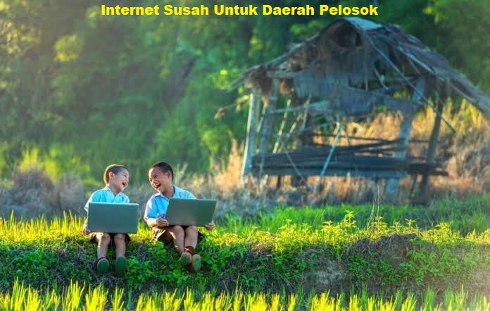 Internet Susah Untuk Daerah Pelosok