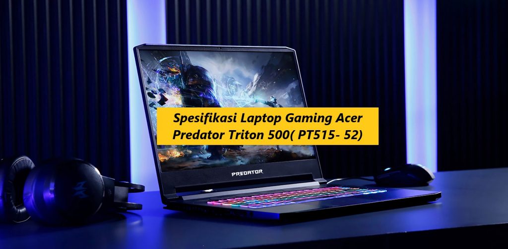 Spesifikasi Laptop Gaming Acer Predator Triton 500( PT515- 52)