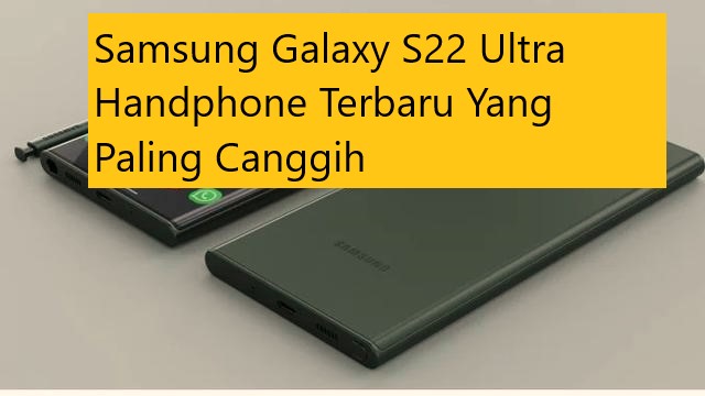 Samsung Galaxy S22 Ultra Handphone Terbaru Yang Paling Canggih